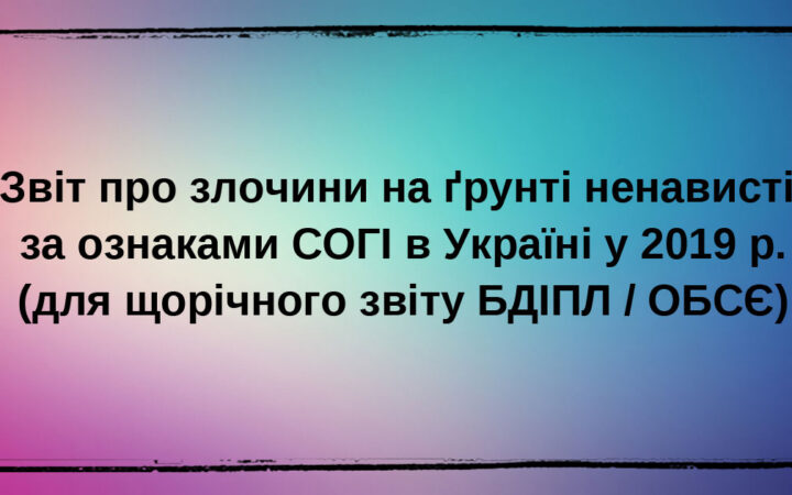 Отчет о преступлениях на почве ненависти, совершенные по признакам СОГИ в Украине в 2019 году (для ежегодного отчета БДИПЧ / ОБСЕ)