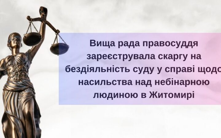 Вища рада правосуддя зареєструвало скаргу на бездіяльність суду у справі щодо насильства над небінарною людиною у Житомирі