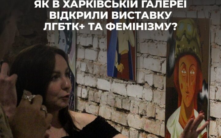 Як в Харківській галереї відкрили виставку ЛГБТК+ та фемінізму?